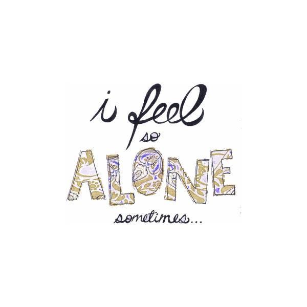 I feel so alone sometimes Picture Quote #1