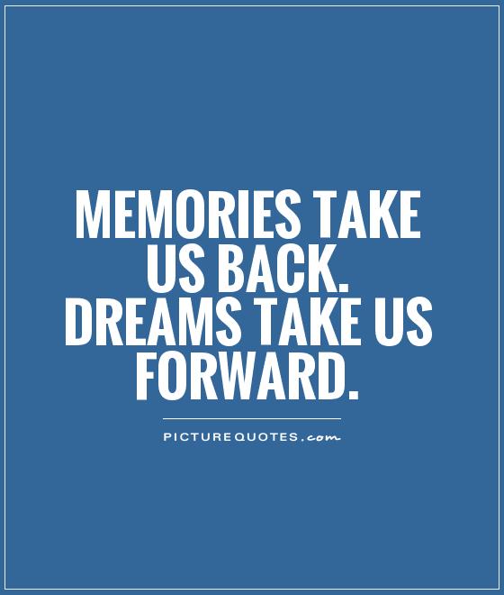 Memories take us back. Dreams take us forward Picture Quote #1