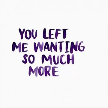 You left me wanting so much more Picture Quote #1