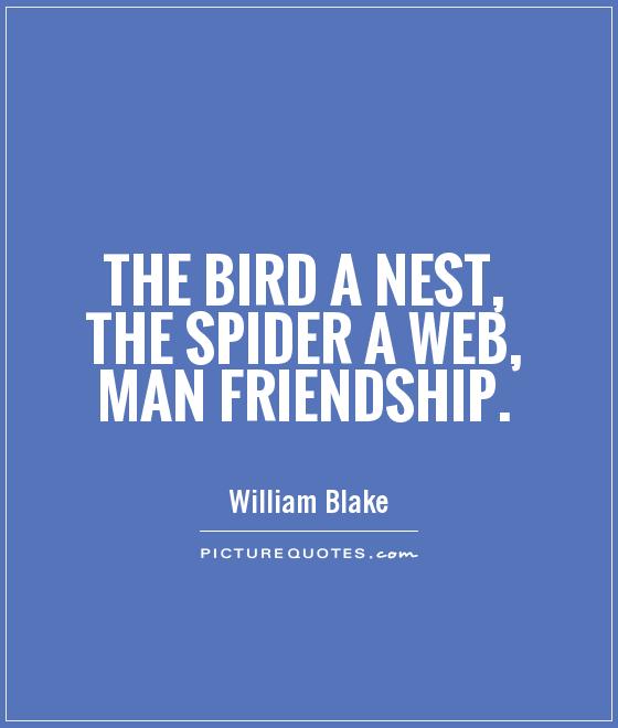 The bird a nest, the spider a web, man friendship Picture Quote #1