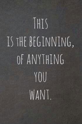 This is the beginning, of anything you want Picture Quote #1