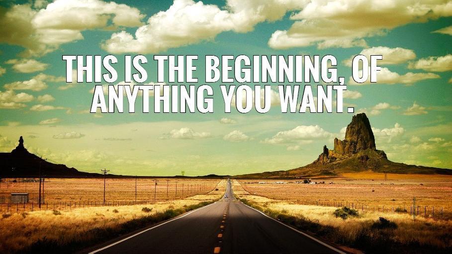 This is the beginning, of anything you want Picture Quote #2