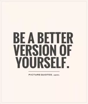 Be a better version of yourself Picture Quote #1