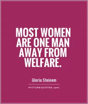 Most women are one man away from welfare Picture Quote #1