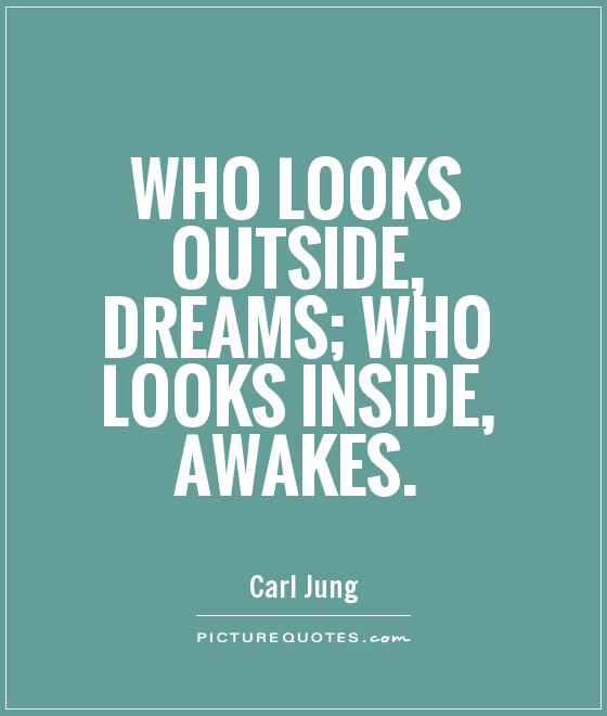 Who looks outside, dreams; who looks inside, awakes Picture Quote #1