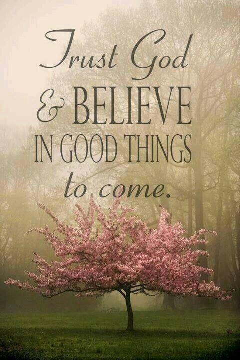 Trust God and believe in good things to come Picture Quote #1