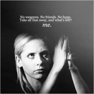 No weapons. No friends. No hope. Take all that away, and what's left? Me Picture Quote #1