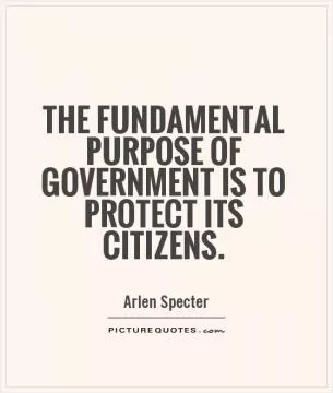 The fundamental purpose of government is to protect its citizens Picture Quote #1