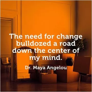 The need for change bulldozed a road down the center of my mind Picture Quote #1
