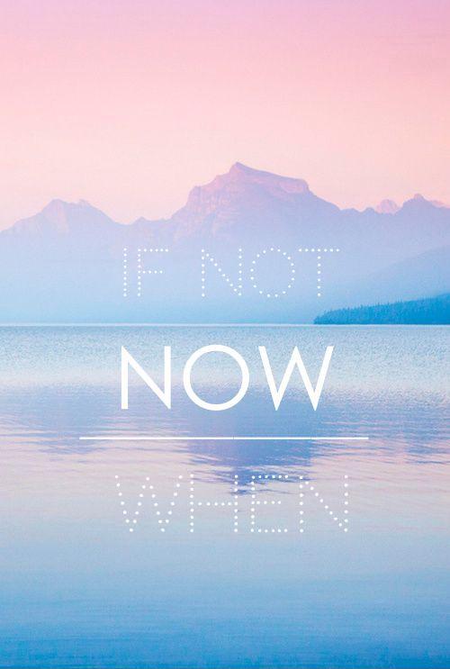 If not now, when? Picture Quote #2