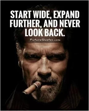 Start wide, expand further, and never look back Picture Quote #1