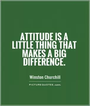 Attitude is a little thing that makes a big difference Picture Quote #1