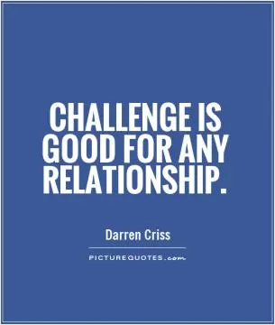 Challenge is good for any relationship Picture Quote #1