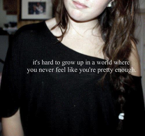 It's hard to grow up in a world where you never feel like you're pretty enough Picture Quote #1