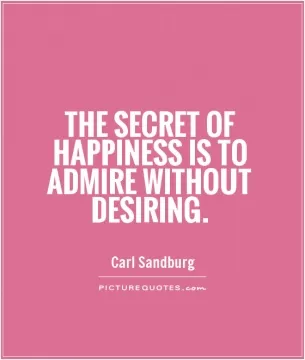 The secret of happiness is to admire without desiring Picture Quote #1