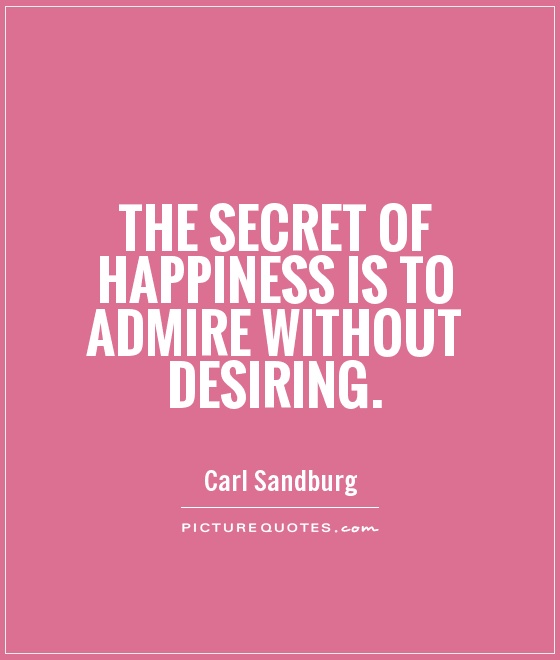 The secret of happiness is to admire without desiring Picture Quote #1