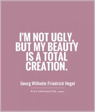 I'm not ugly, but my beauty is a total creation Picture Quote #1