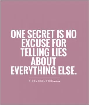One secret is no excuse for telling lies about everything else Picture Quote #1