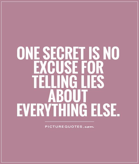 One secret is no excuse for telling lies about everything else Picture Quote #1