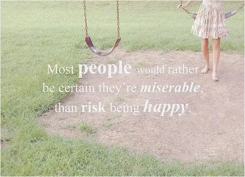 Most people would rather be certain they're miserable than risk being happy Picture Quote #1