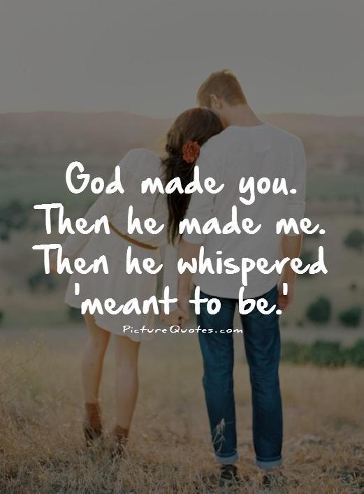 God made you. Then he made me. Then he whispered 'meant to be.' Picture Quote #1