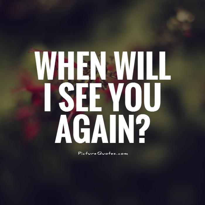 When will I see you again? Picture Quote #1