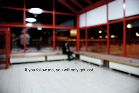 If you follow me, you will only get lost Picture Quote #1