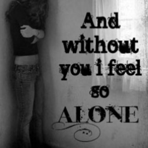 And without you I feel so alone Picture Quote #1