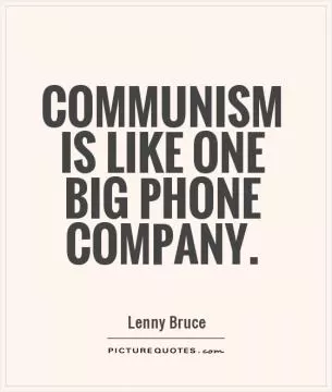 Communism is like one big phone company Picture Quote #1
