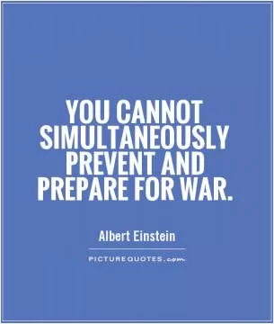 You cannot simultaneously prevent and prepare for war Picture Quote #1