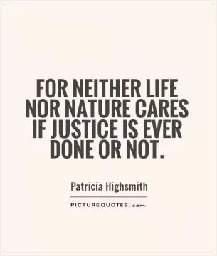 For neither life nor nature cares if justice is ever done or not Picture Quote #1