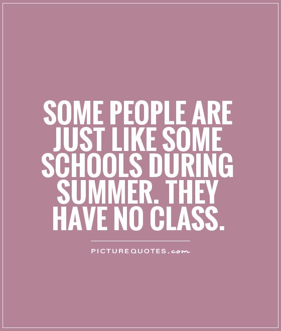 Some people are just like some schools during summer. They have no class Picture Quote #1