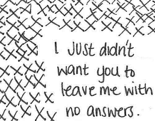 I just didn't want you to leave me with no answers Picture Quote #1