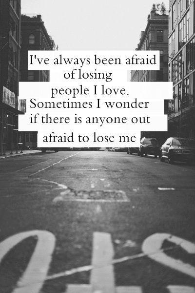 I've always been afraid of losing people I love. Sometimes I wonder if there is anyone out there afraid to lose me Picture Quote #2