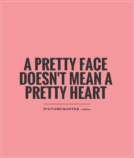 A pretty face doesn't mean a pretty heart Picture Quote #1