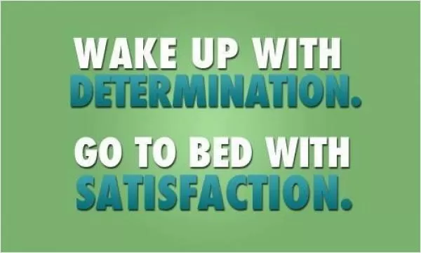 Wake up with determination. God to bed with satisfaction Picture Quote #1