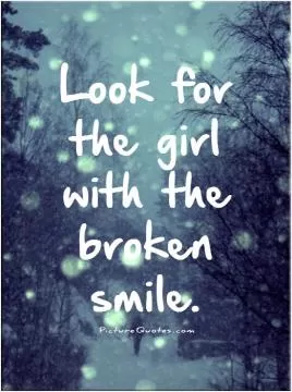 Look for the girl with the broken smile Picture Quote #1