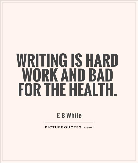 Writing is hard work and bad for the health Picture Quote #1