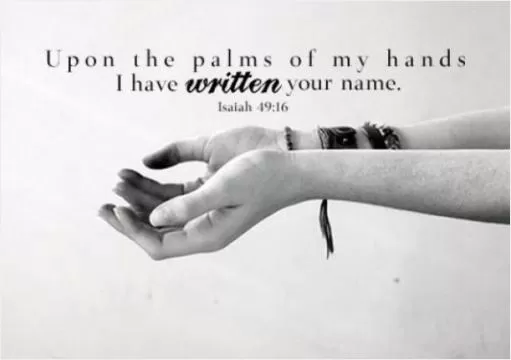 Upon the palms of my hands I have written your name Picture Quote #1
