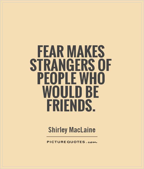 Fear makes strangers of people who would be friends Picture Quote #1
