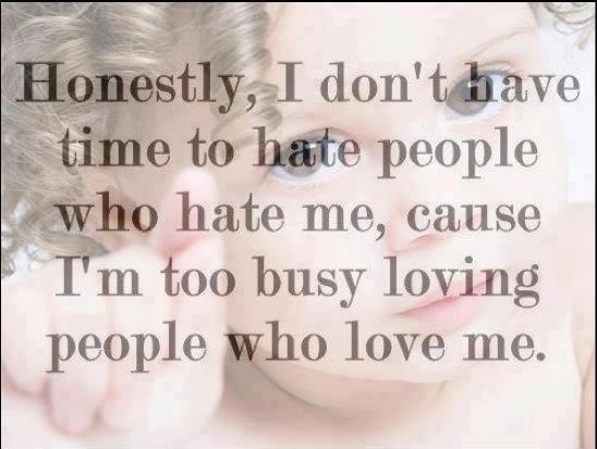 Honestly, I don't have time to hate people who hate me, cause i'm too busy loving people who love me Picture Quote #1