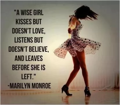 A wise girl kisses but doesn't love, listens but doesn't believe and leaves before she is left Picture Quote #1