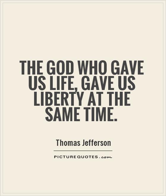 The God who gave us life, gave us liberty at the same time Picture Quote #1
