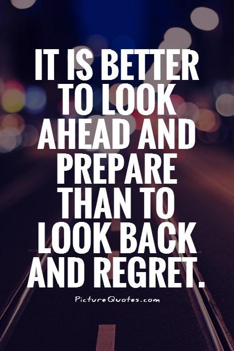 It is better to look ahead and prepare than to look back and regret Picture Quote #1