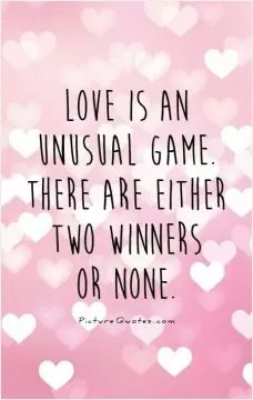 Love is an unusual game. There are either two winners or none Picture Quote #1
