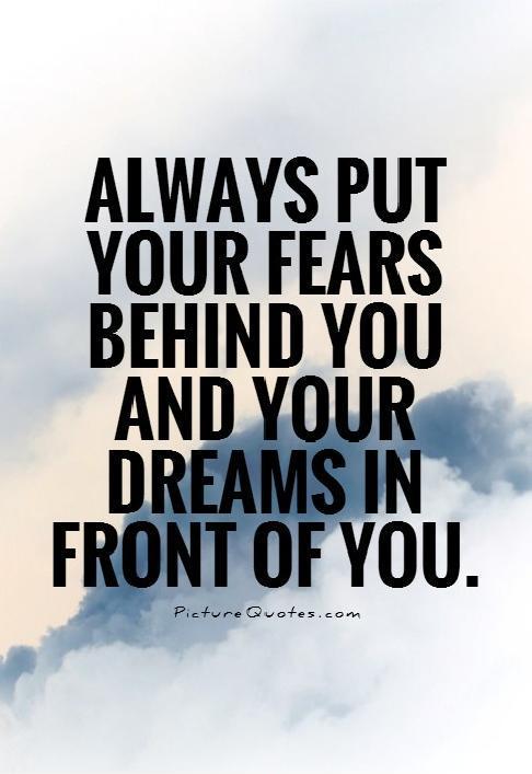 Always put your fears behind you and your dreams in front of you Picture Quote #1