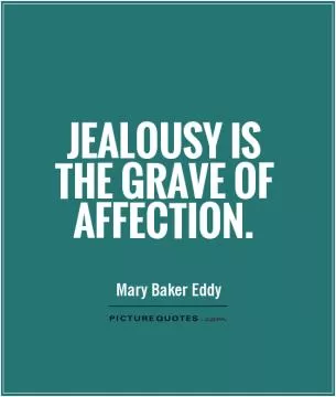 Jealousy is the grave of affection Picture Quote #1