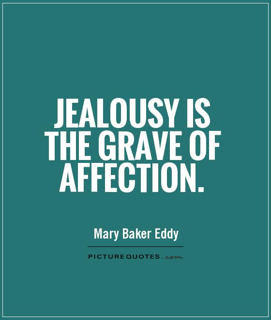 Jealousy is the grave of affection Picture Quote #1