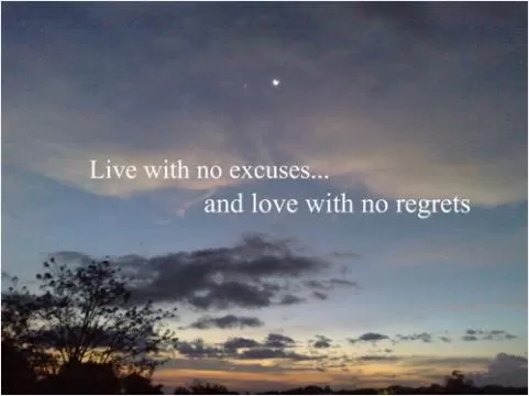 Live with no excuses and love with no regrets Picture Quote #1