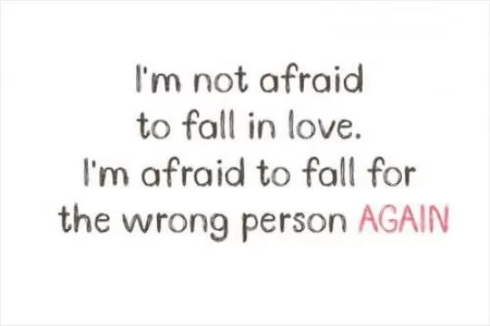 I'm not afraid to fall in love. I'm afraid to fall for the wrong person again Picture Quote #1